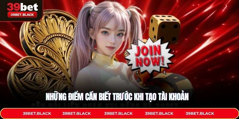 Những điểm cần biết trước khi tạo tài khoản 39BET